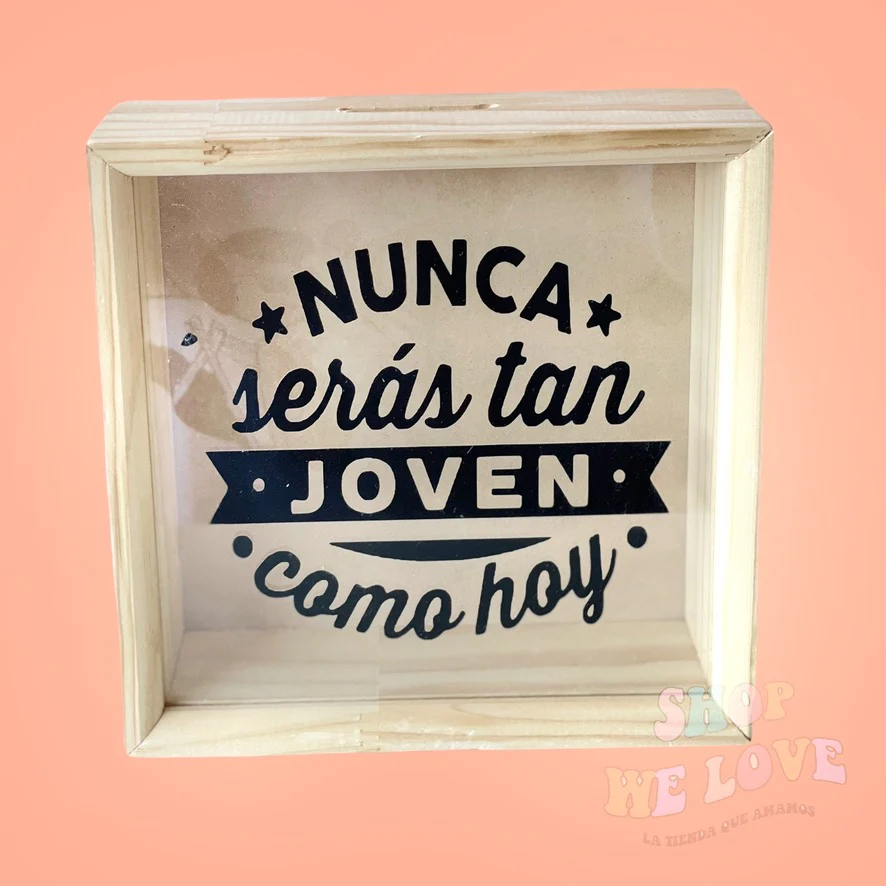 Alcancia " Nunca serás tan jóven como hoy"